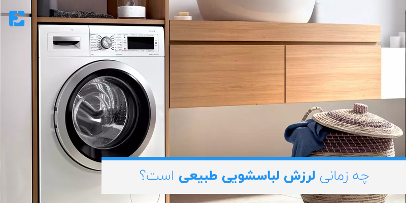 چه زمانی لرزش لباسشویی طبیعی است؟